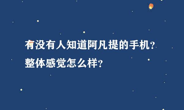 有没有人知道阿凡提的手机？整体感觉怎么样？