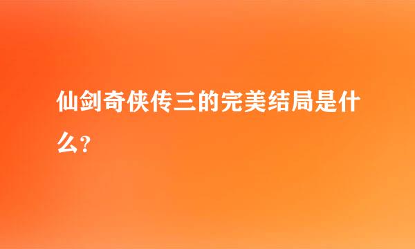 仙剑奇侠传三的完美结局是什么？