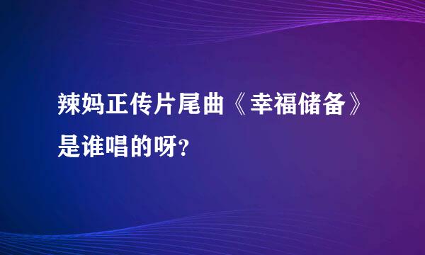 辣妈正传片尾曲《幸福储备》是谁唱的呀？