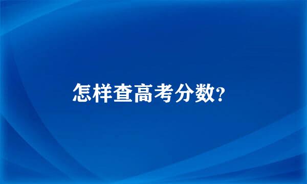 怎样查高考分数？