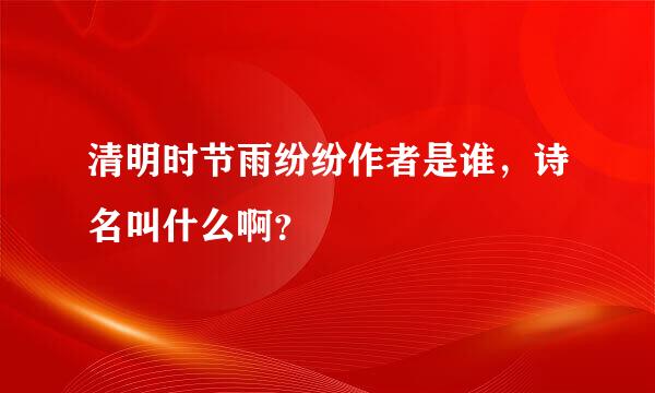 清明时节雨纷纷作者是谁，诗名叫什么啊？