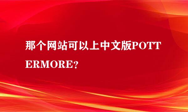 那个网站可以上中文版POTTERMORE？