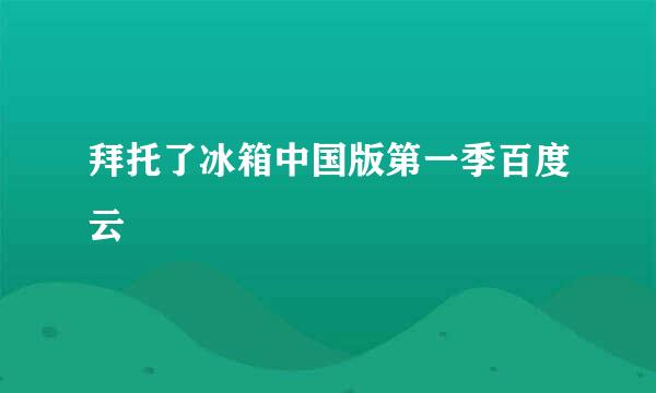 拜托了冰箱中国版第一季百度云