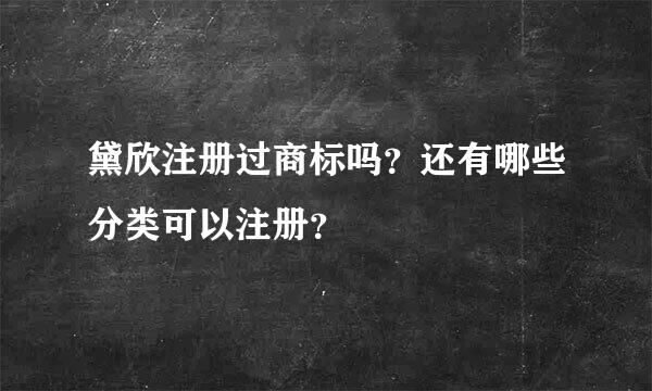 黛欣注册过商标吗？还有哪些分类可以注册？