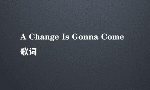 A Change Is Gonna Come 歌词