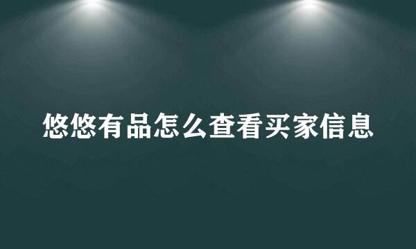 悠悠有品怎么查看买家信息