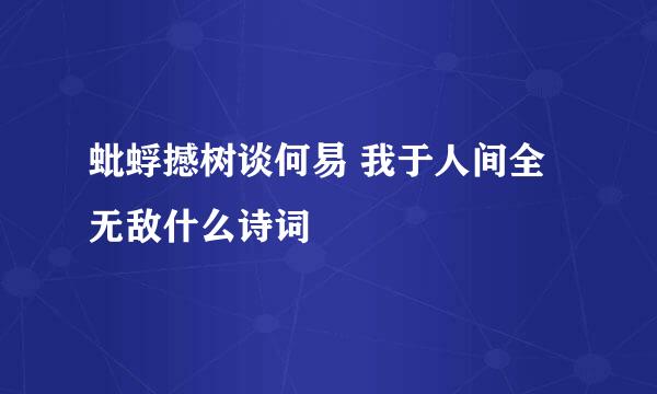 蚍蜉撼树谈何易 我于人间全无敌什么诗词