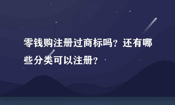 零钱购注册过商标吗？还有哪些分类可以注册？