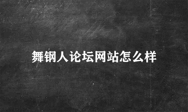 舞钢人论坛网站怎么样