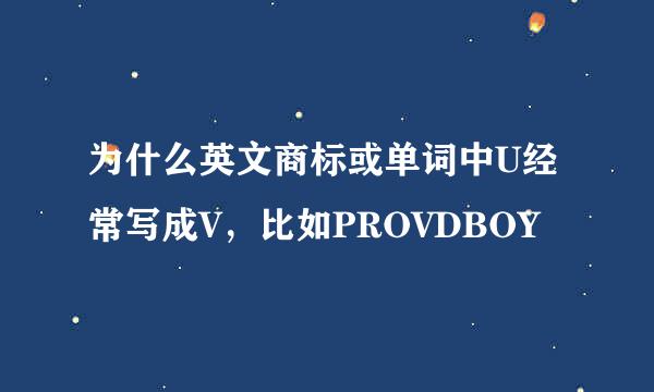 为什么英文商标或单词中U经常写成V，比如PROVDBOY