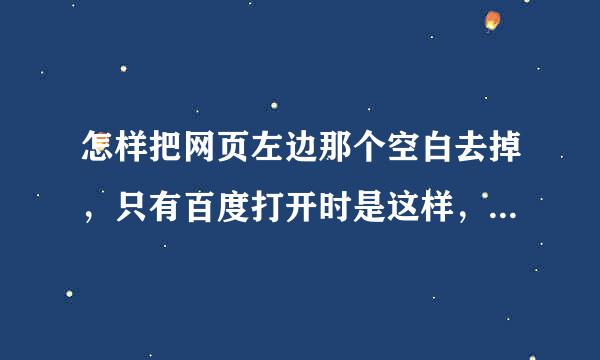 怎样把网页左边那个空白去掉，只有百度打开时是这样，浏览器重装后还是不行。