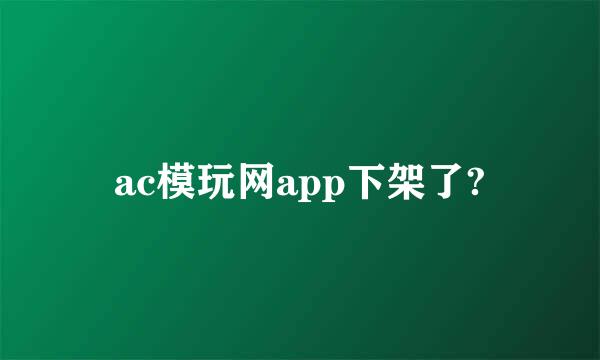 ac模玩网app下架了?