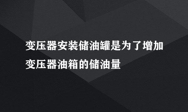 变压器安装储油罐是为了增加变压器油箱的储油量