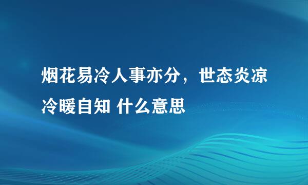 烟花易冷人事亦分，世态炎凉冷暖自知 什么意思