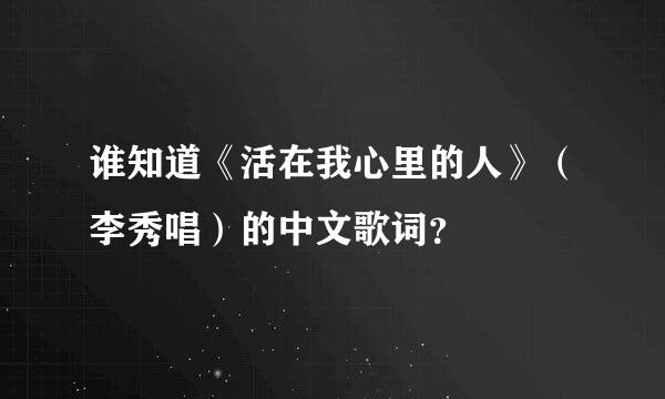 谁知道《活在我心里的人》（李秀唱）的中文歌词？