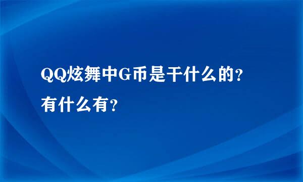 QQ炫舞中G币是干什么的？有什么有？