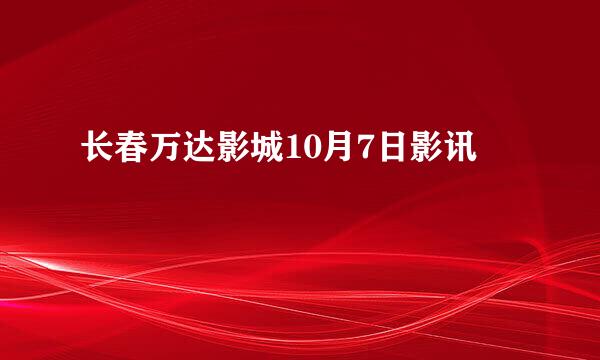 长春万达影城10月7日影讯