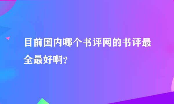 目前国内哪个书评网的书评最全最好啊？