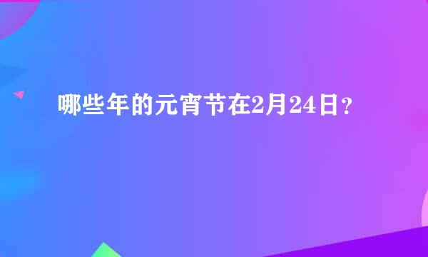 哪些年的元宵节在2月24日？