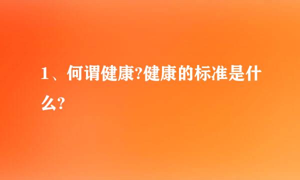 1、何谓健康?健康的标准是什么?