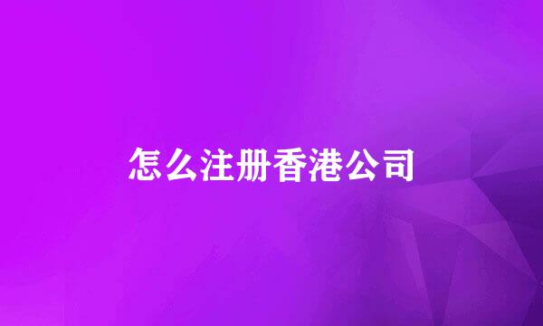 怎么注册香港公司