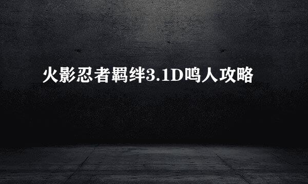 火影忍者羁绊3.1D鸣人攻略