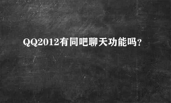 QQ2012有同吧聊天功能吗？