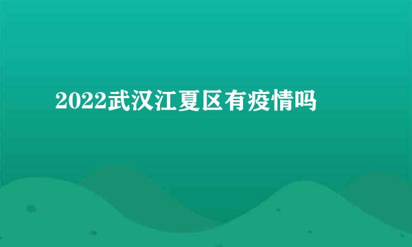 2022武汉江夏区有疫情吗