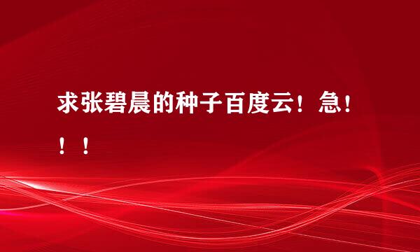 求张碧晨的种子百度云！急！！！