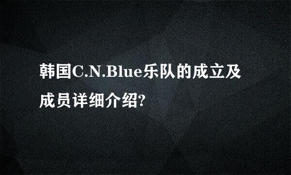 韩国C.N.Blue乐队的成立及成员详细介绍?