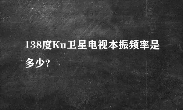 138度Ku卫星电视本振频率是多少?