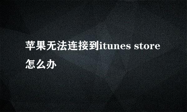 苹果无法连接到itunes store怎么办