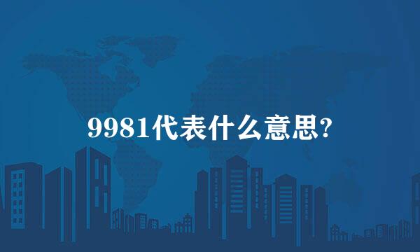 9981代表什么意思?