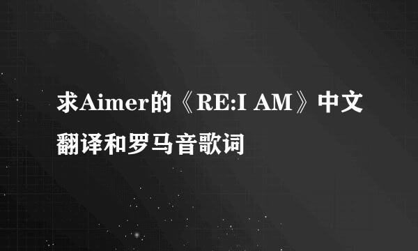 求Aimer的《RE:I AM》中文翻译和罗马音歌词