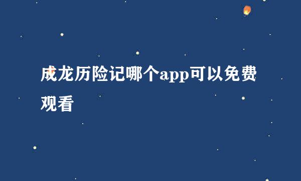 成龙历险记哪个app可以免费观看