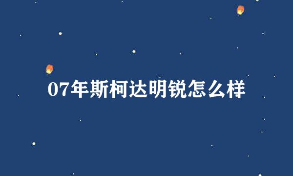 07年斯柯达明锐怎么样