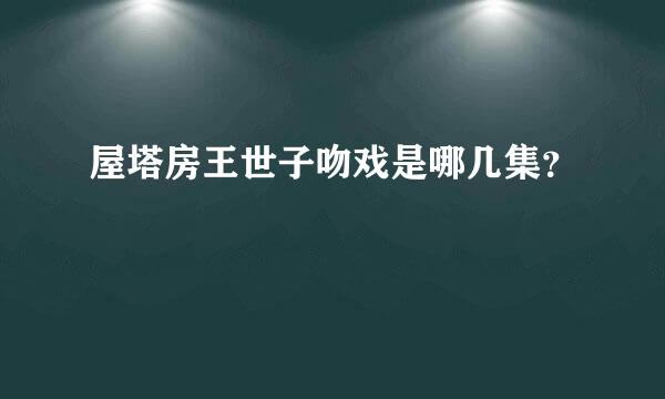 屋塔房王世子吻戏是哪几集？