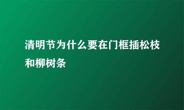 清明节为什么要在门框插松枝和柳树条