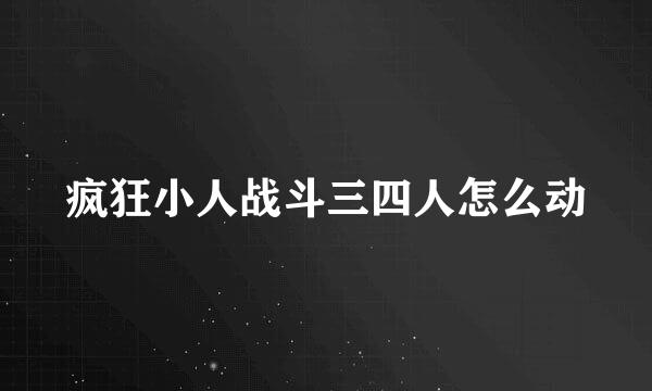 疯狂小人战斗三四人怎么动