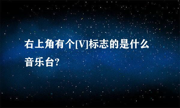 右上角有个[V]标志的是什么音乐台?