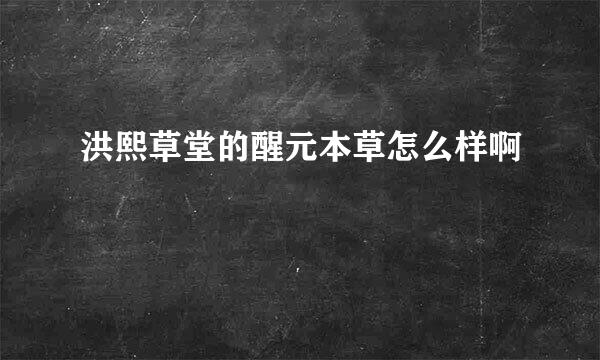 洪熙草堂的醒元本草怎么样啊