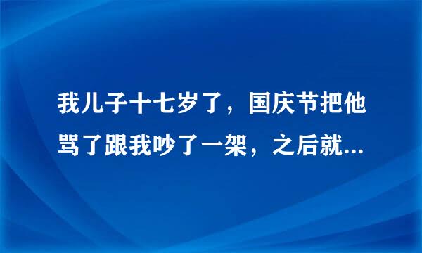 我儿子十七岁了，国庆节把他骂了跟我吵了一架，之后就在也不理我了，跟他说话也不理，他特别恨我？