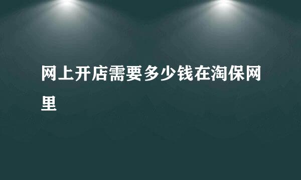 网上开店需要多少钱在淘保网里