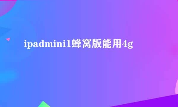 ipadmini1蜂窝版能用4g