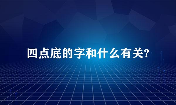 四点底的字和什么有关?