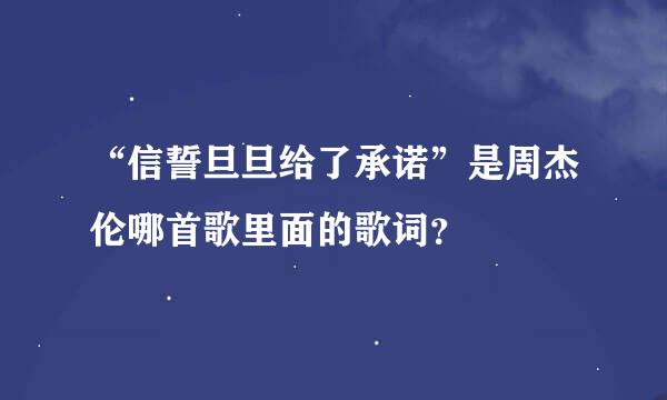 “信誓旦旦给了承诺”是周杰伦哪首歌里面的歌词？