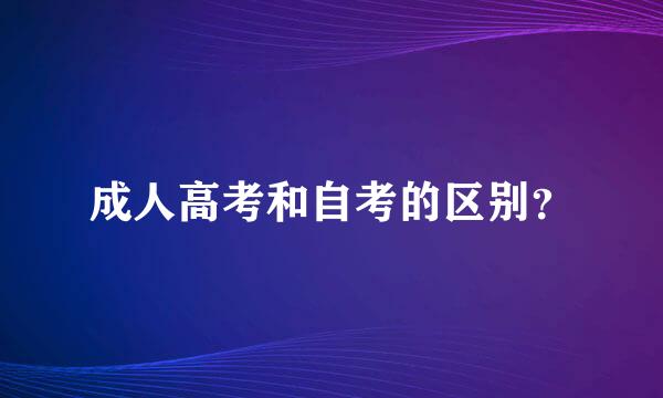 成人高考和自考的区别？