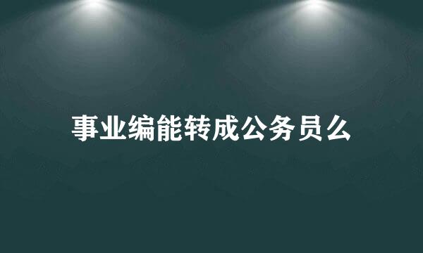 事业编能转成公务员么