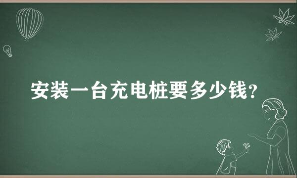 安装一台充电桩要多少钱？