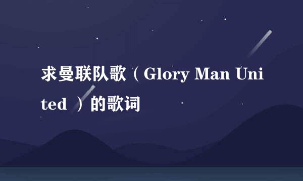 求曼联队歌（Glory Man United ）的歌词